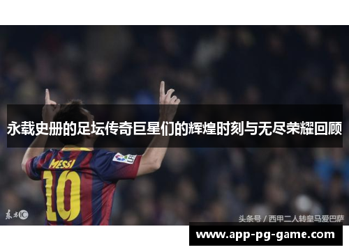 永载史册的足坛传奇巨星们的辉煌时刻与无尽荣耀回顾