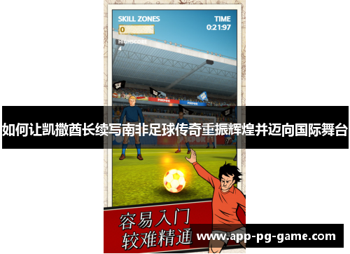 如何让凯撒酋长续写南非足球传奇重振辉煌并迈向国际舞台