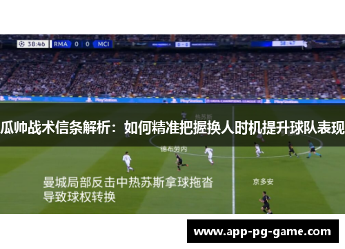 瓜帅战术信条解析：如何精准把握换人时机提升球队表现