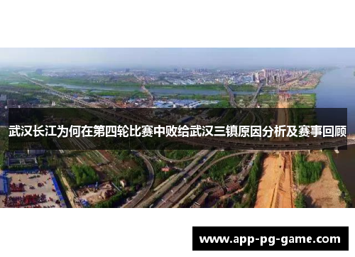 武汉长江为何在第四轮比赛中败给武汉三镇原因分析及赛事回顾