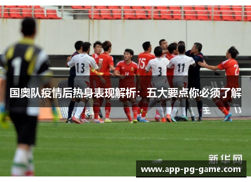 国奥队疫情后热身表现解析：五大要点你必须了解