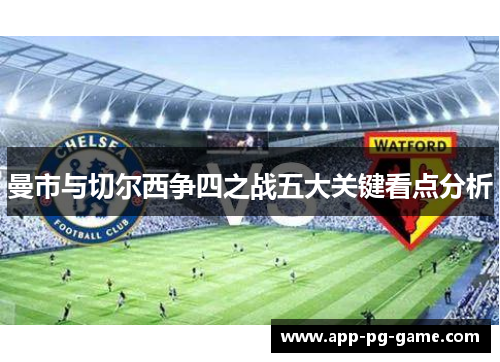 曼市与切尔西争四之战五大关键看点分析