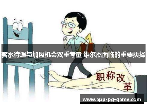 薪水待遇与加盟机会双重考量 维尔杰面临的重要抉择