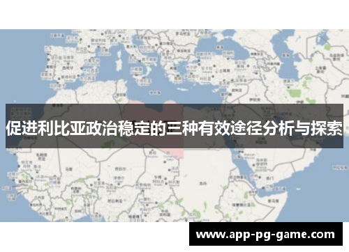 促进利比亚政治稳定的三种有效途径分析与探索
