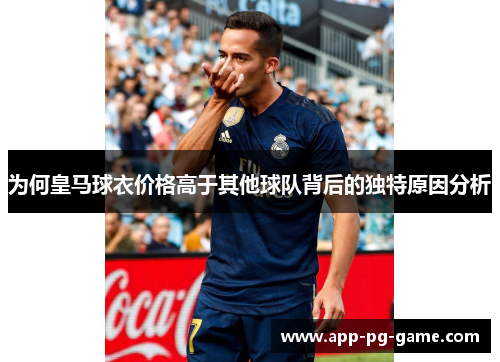 为何皇马球衣价格高于其他球队背后的独特原因分析