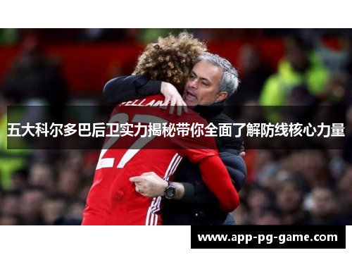 五大科尔多巴后卫实力揭秘带你全面了解防线核心力量