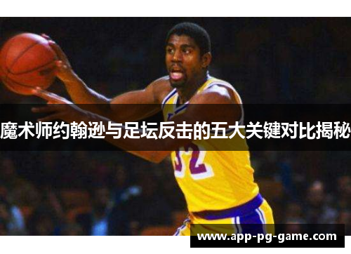 魔术师约翰逊与足坛反击的五大关键对比揭秘