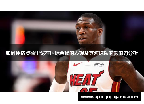 如何评估罗德里戈在国际赛场的表现及其对球队的影响力分析