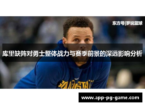 库里缺阵对勇士整体战力与赛季前景的深远影响分析 库里缺阵对勇士整体战力与赛季前景的深远影响分析
