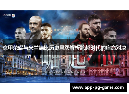 意甲荣耀与米兰德比历史恩怨解析跨越时代的宿命对决 意甲荣耀与米兰德比历史恩怨解析跨越时代的宿命对决