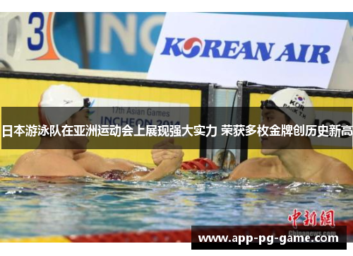 日本游泳队在亚洲运动会上展现强大实力 荣获多枚金牌创历史新高 日本游泳队在亚洲运动会上展现强大实力 荣获多枚金牌创历史新高