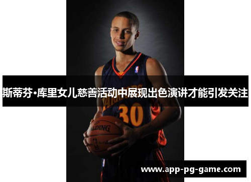 斯蒂芬·库里女儿慈善活动中展现出色演讲才能引发关注 斯蒂芬·库里女儿慈善活动中展现出色演讲才能引发关注