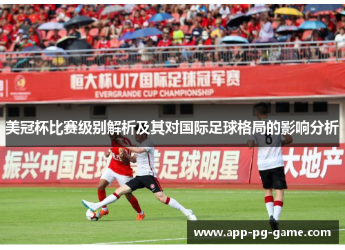 美冠杯比赛级别解析及其对国际足球格局的影响分析