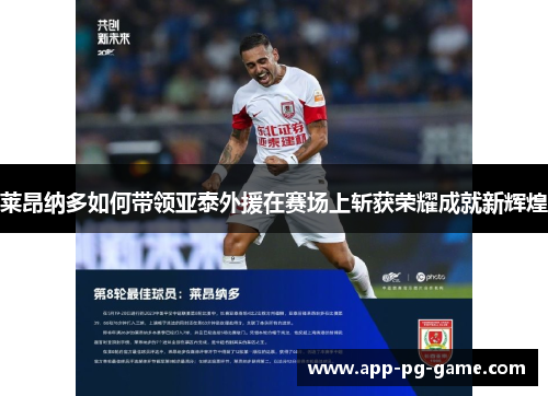 莱昂纳多如何带领亚泰外援在赛场上斩获荣耀成就新辉煌