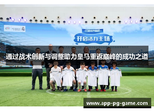 通过战术创新与调整助力皇马重返巅峰的成功之道 通过战术创新与调整助力皇马重返巅峰的成功之道
