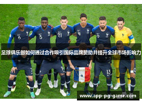 足球俱乐部如何通过合作吸引国际品牌赞助并提升全球市场影响力