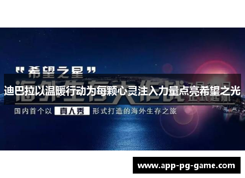 迪巴拉以温暖行动为每颗心灵注入力量点亮希望之光