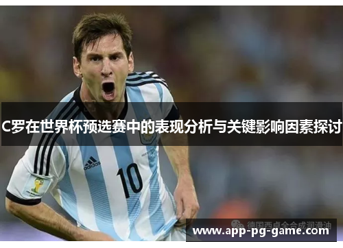 C罗在世界杯预选赛中的表现分析与关键影响因素探讨