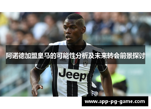 阿诺德加盟皇马的可能性分析及未来转会前景探讨